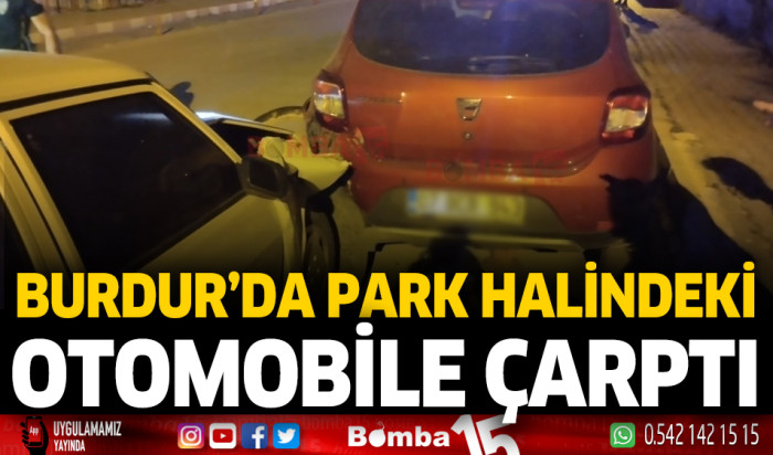 Burdur da park halindeki otomobile çarptı Burdur Haber Burdur