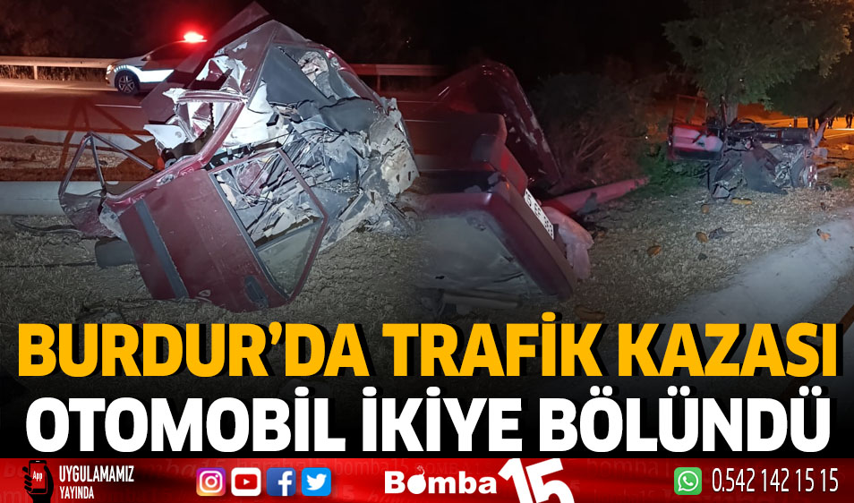 Burdur da trafik kazası otomobil ikiye bölündü Burdur Haber Burdur