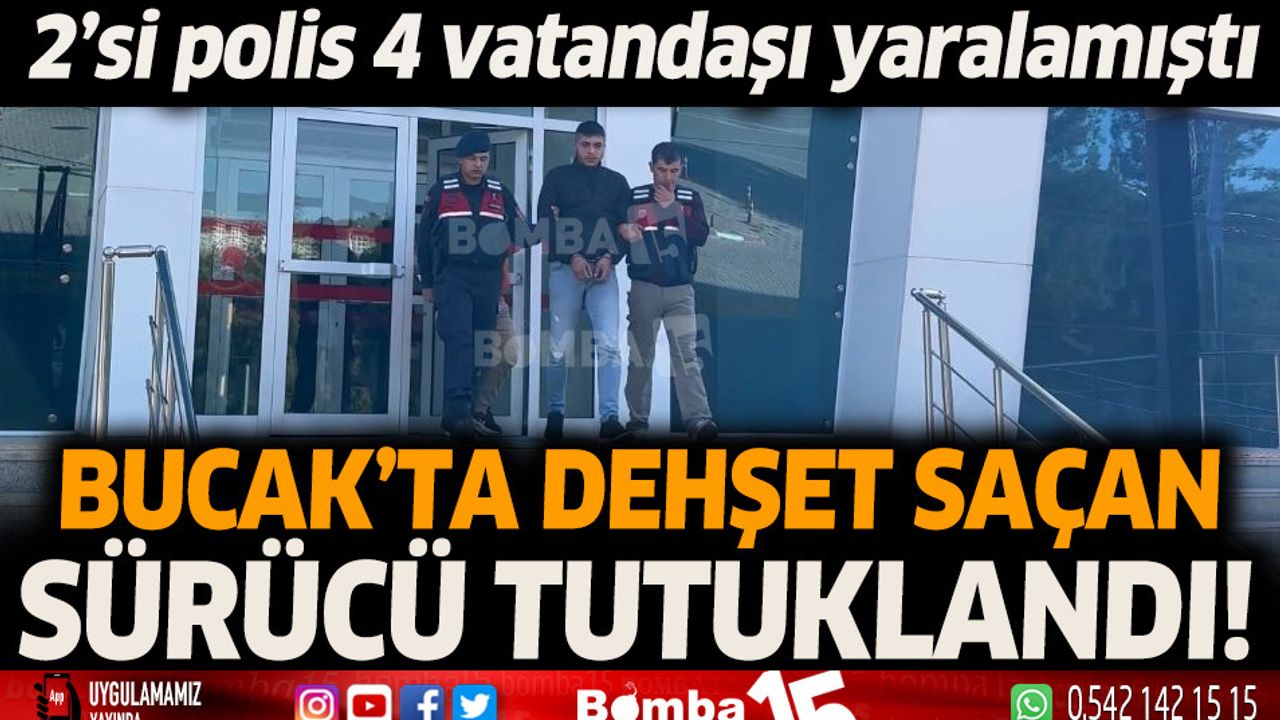 Bucak ta 2 si polis 4 vatandaşı yaralayan sürücü tutuklandı Burdur