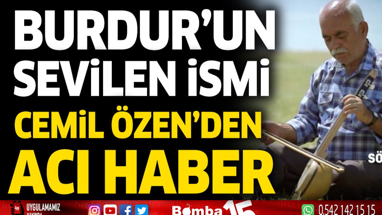 Burdur un sevilen ismi Cemil Özen den acı haber Burdur Haber Burdur