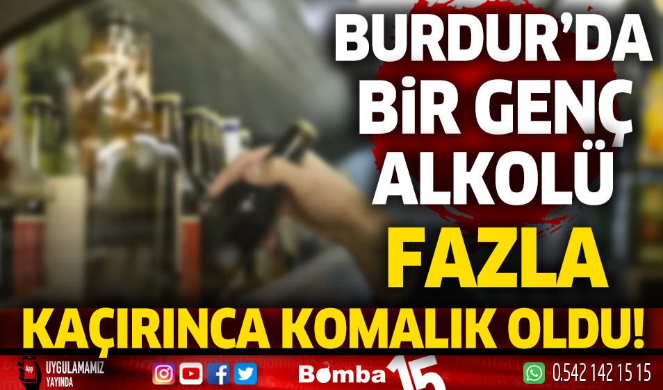 Burdur'da Bir Genç Alkolü Fazla Kaçırdı Komalık Oldu! - Burdur Haber ...