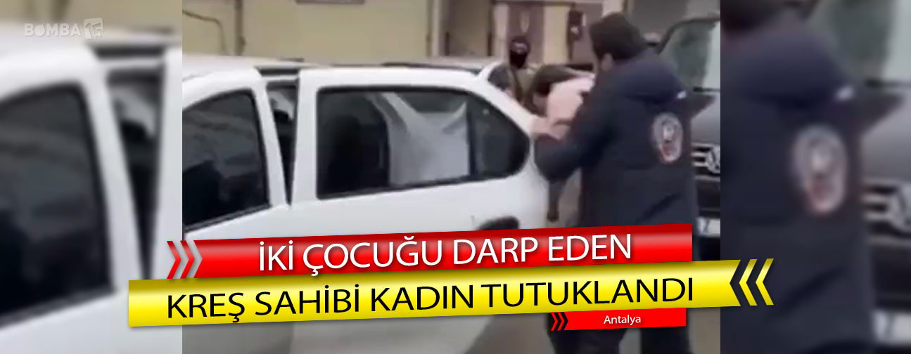 2 Çocuğu Darp Eden Kreş Sahibi Kadın Tutuklandı