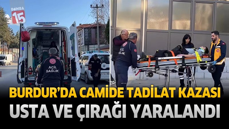 Burdur’da Camide Tadilat Kazası: Usta ve Çırağı Yaralandı