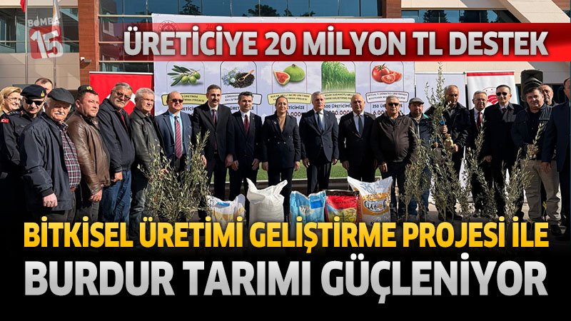Bitkisel Üretimi Geliştirme Projesi ile Burdur Tarımı Güçleniyor: Üreticiye 20 Milyon TL Destek