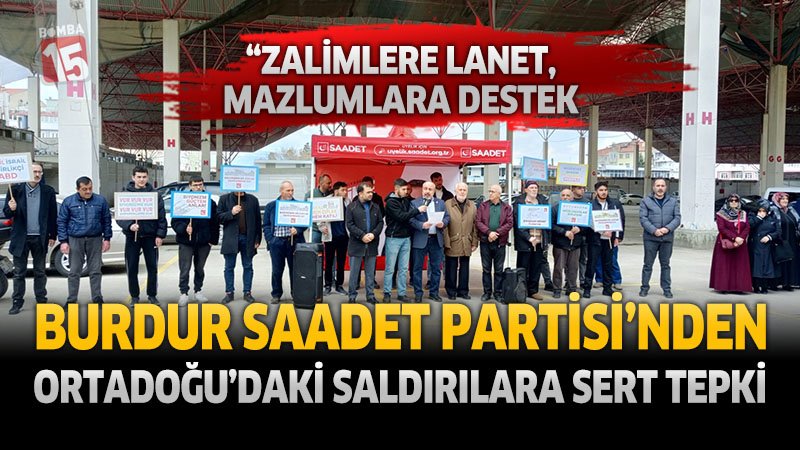 Burdur Saadet Partisi’nden Otadoğu'daki Saldırılara Sert Tepki: “Zalimlere Lanet, Mazlumlara Destek”