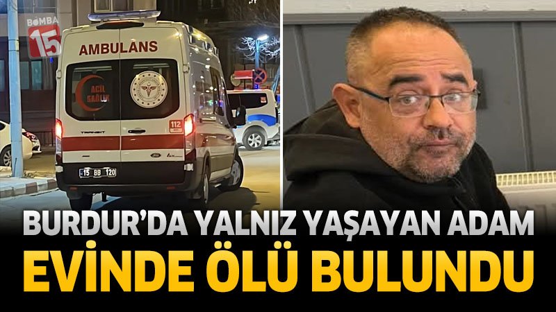Burdur'da Yalnız Yaşayan Adam Evinde Ölü Bulundu