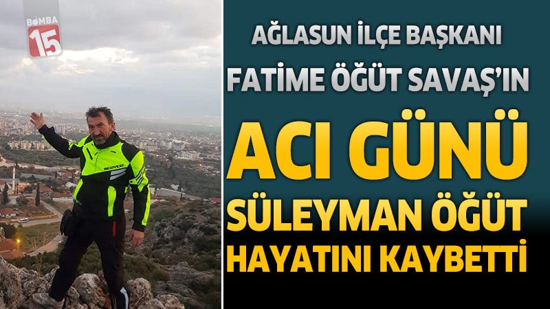 Ağlasun İlçe Başkanı Fatime Öğüt Savaş'ın Acı Günü: Süleyman Öğüt Hayatını Kaybetti