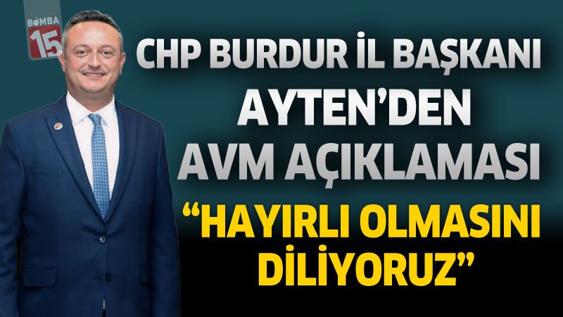 CHP Burdur İl Başkanı Ayten'den Avm Açıklaması "Hayırlı Olmasını Diliyoruz"