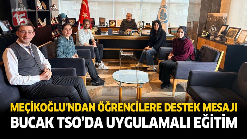 Meçikoğlu’ndan Öğrencilere Destek Mesajı: Bucak TSO’da Uygulamalı Eğitim