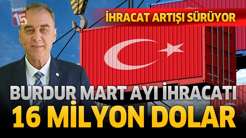 Burdur İhracatı Martta %5,5 Arttı ve 16 milyon doları aştı