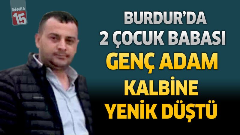 Burdur'da 2 Çocuk Babası Genç Adam Kalbine Yenik Düştü