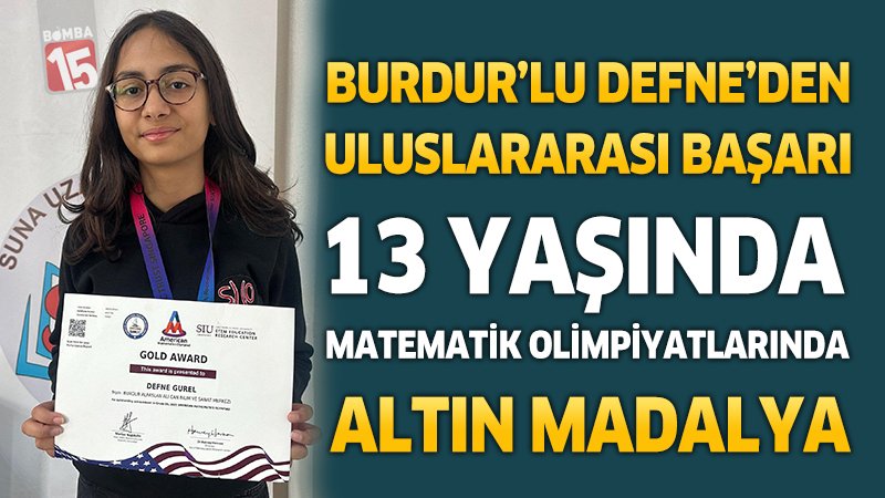 Burdurlu Defne’den Uluslararası Başarı: 13 Yaşında Matematik Olimpiyatlarında Altın Madalya