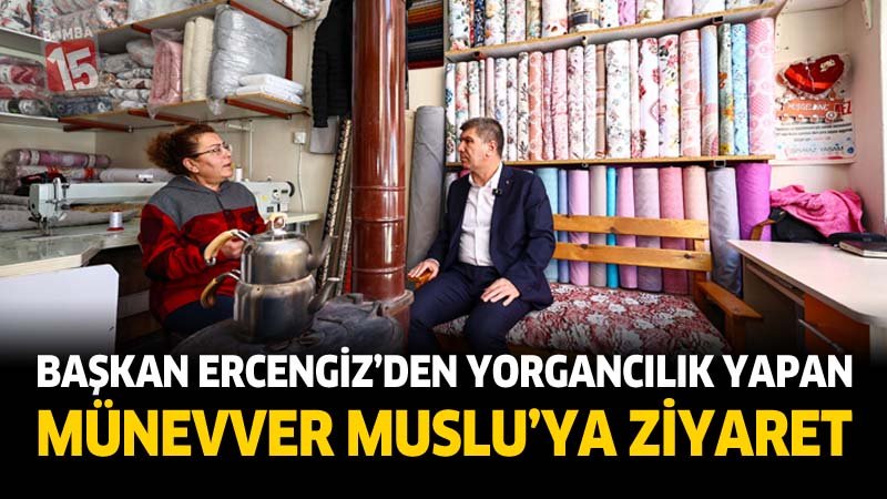 Başkan Ercengiz’den yorgancılık yapan Münevver Muslu’ya ziyaret