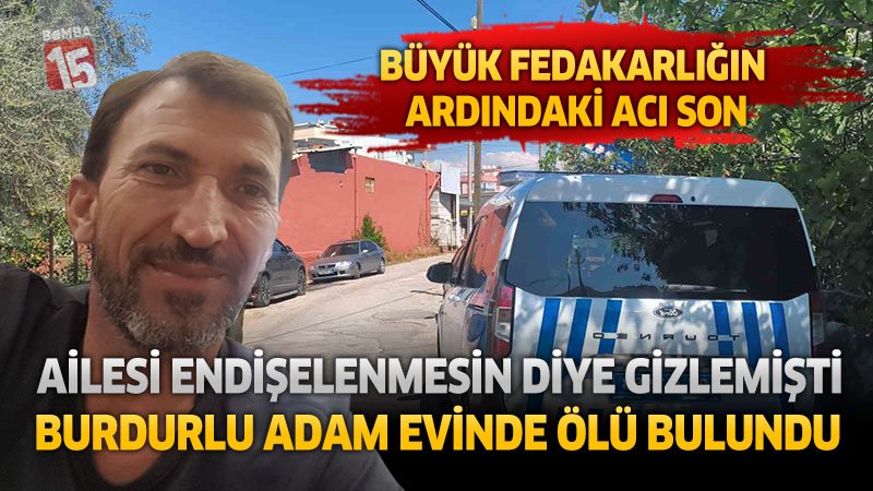 Büyük Fedakarlığın Ardındaki Acı Son: Ailesi Üzülmesin Diye Gizlemişti Evinde Ölü Bulundu