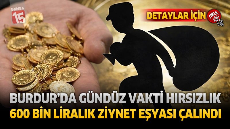 Burdur’da Gündüz Vakti Hırsızlık: 600 Bin Liralık Ziynet Eşyası Çalındı