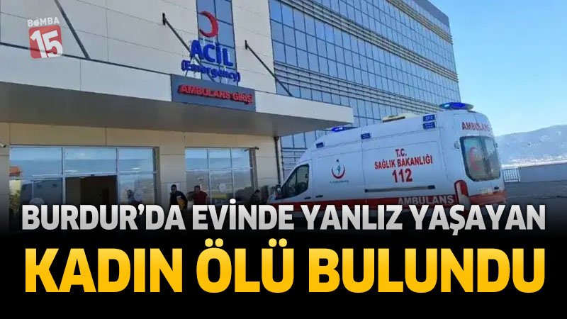 Burdur’da Evinde Yalnız Yaşayan Kadın Ölü Bulundu