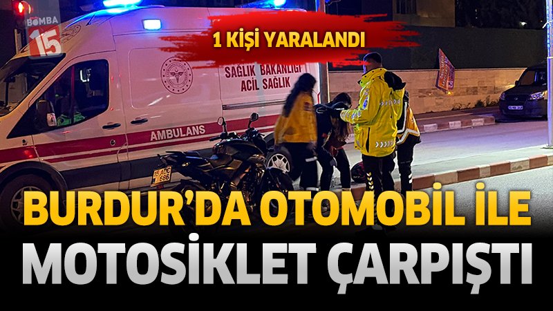Burdur’da Otomobil ile Motosiklet Çarpıştı: 1 Yaralı