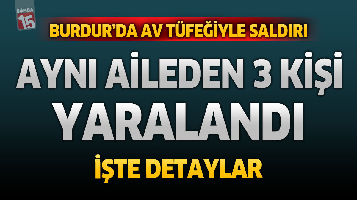 Burdur’da Aileye Silahlı Saldırı: 3 Kişi Yaralandı