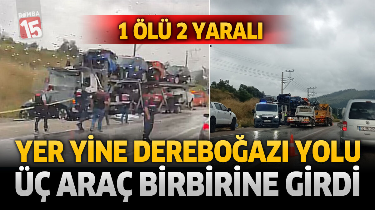 Dereboğazı Yolunda 3 araç birbirine girdi. 1 ölü, 2 yaralı.