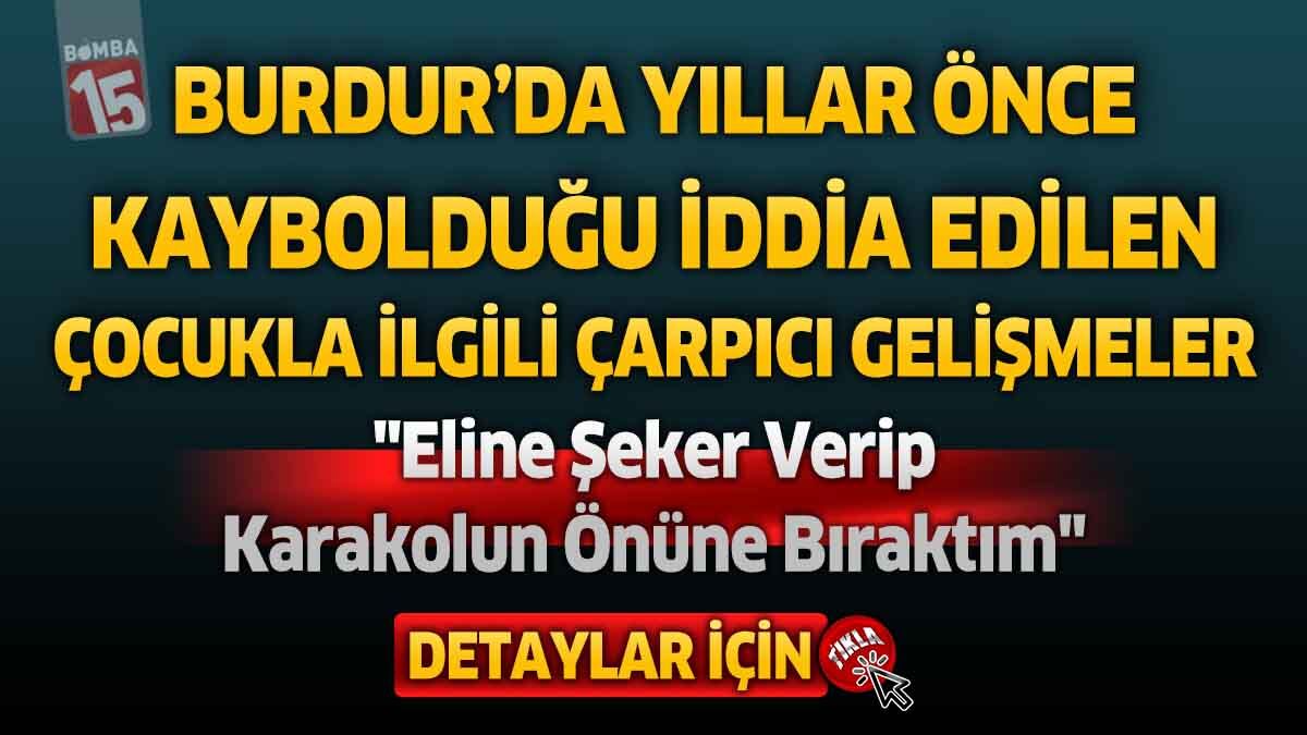 Burdur’da Yıllar Önce Kaybolduğu İddia Edilen Çocukla İlgili Çarpıcı Gelişmeler