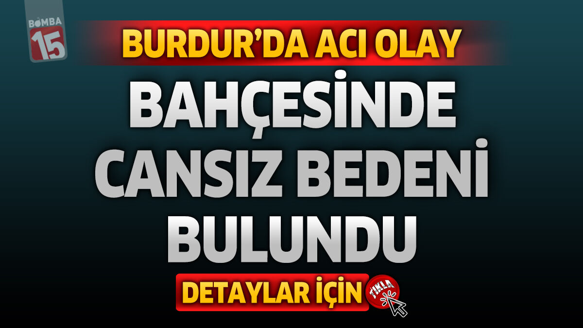 Burdur'da Acı Olay: Bahçesinde Cansız Bedeni Bulundu
