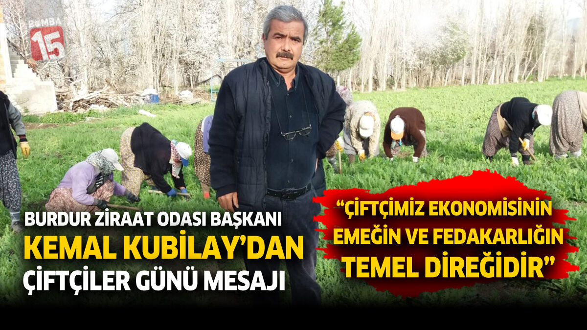 Burdur Ziraat Odası Başkanı Kemal Kubilay’dan 14 Mayıs Mesajı: Çiftçi Tarım ve Ekonominin Temel Direğidir