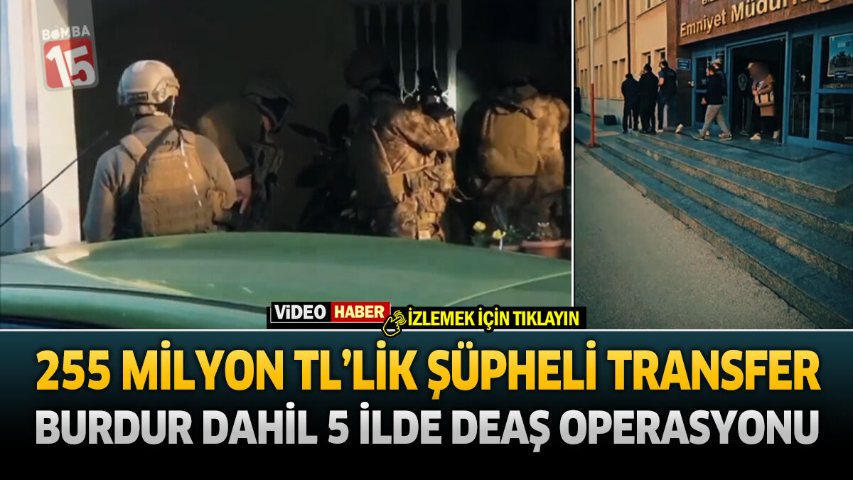 255 Milyon TL’lik DEAŞ Finans Ağına Operasyon: Burdur da Listede