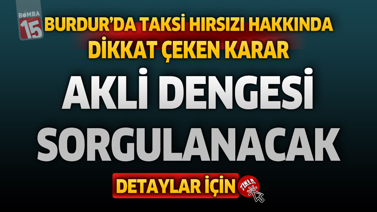 Burdur’da Taksi Hırsızı Hakkında Dikkat Çeken Karar: Akli Dengesi Sorgulanacak