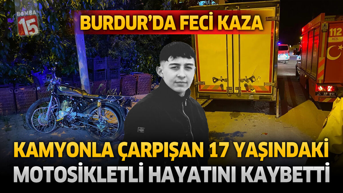 Burdur’da Kamyonla Çarpışan 17 Yaşındaki Motosiklet Sürücüsü Hayatını Kaybetti