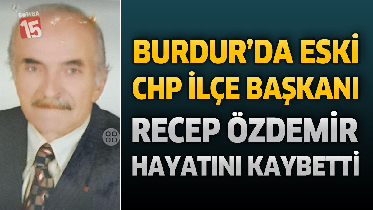 Burdur'da Eski CHP İlçe Başkanı Recep Özdemir Hayatını Kaybetti