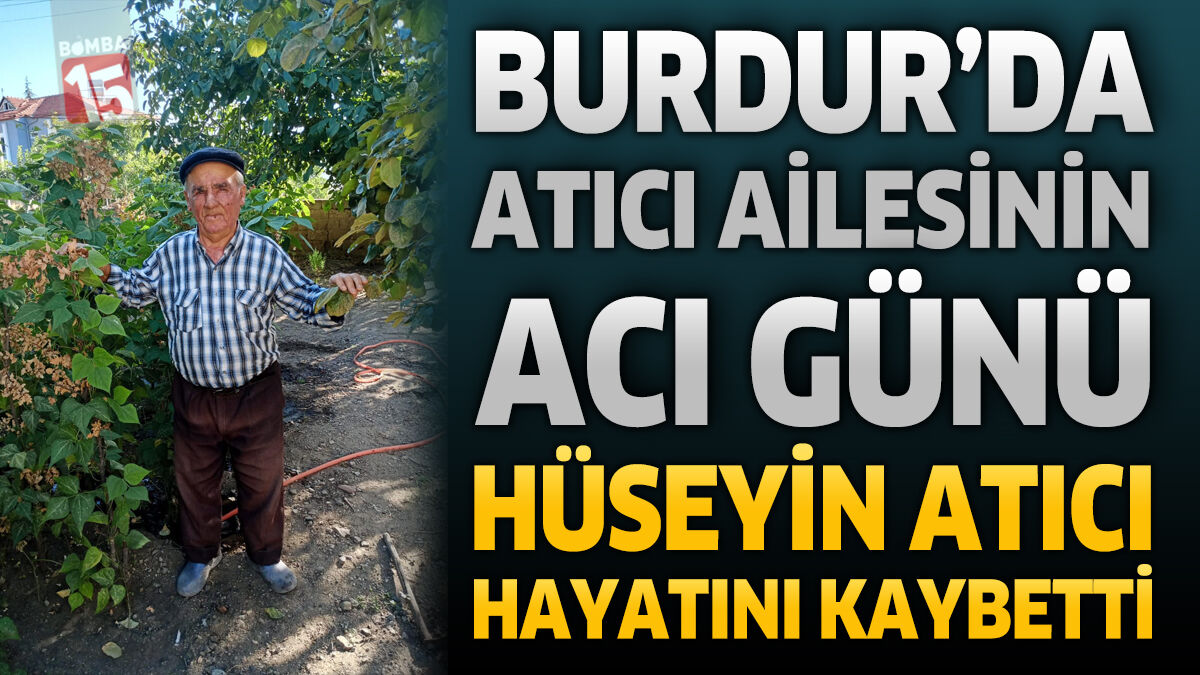 Burdur'da Atıcı Ailesinin Acı Günü: Hüseyin Atıcı Hayatını Kaybetti