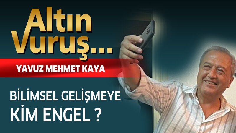 Yavuz Mehmet Kaya yazdı; Bilimsel gelişmeye kim engel?