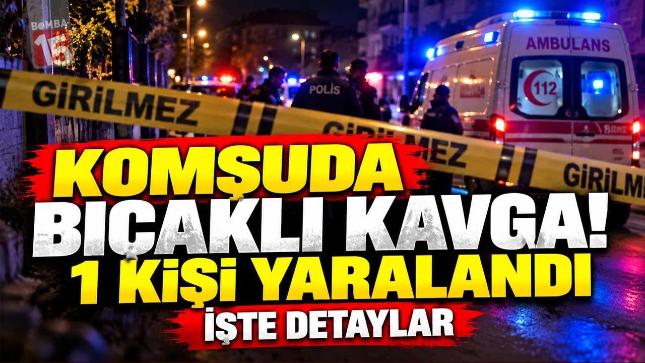 Komşuda Bıçaklı Kavga! 1 Kişi Yaralandı