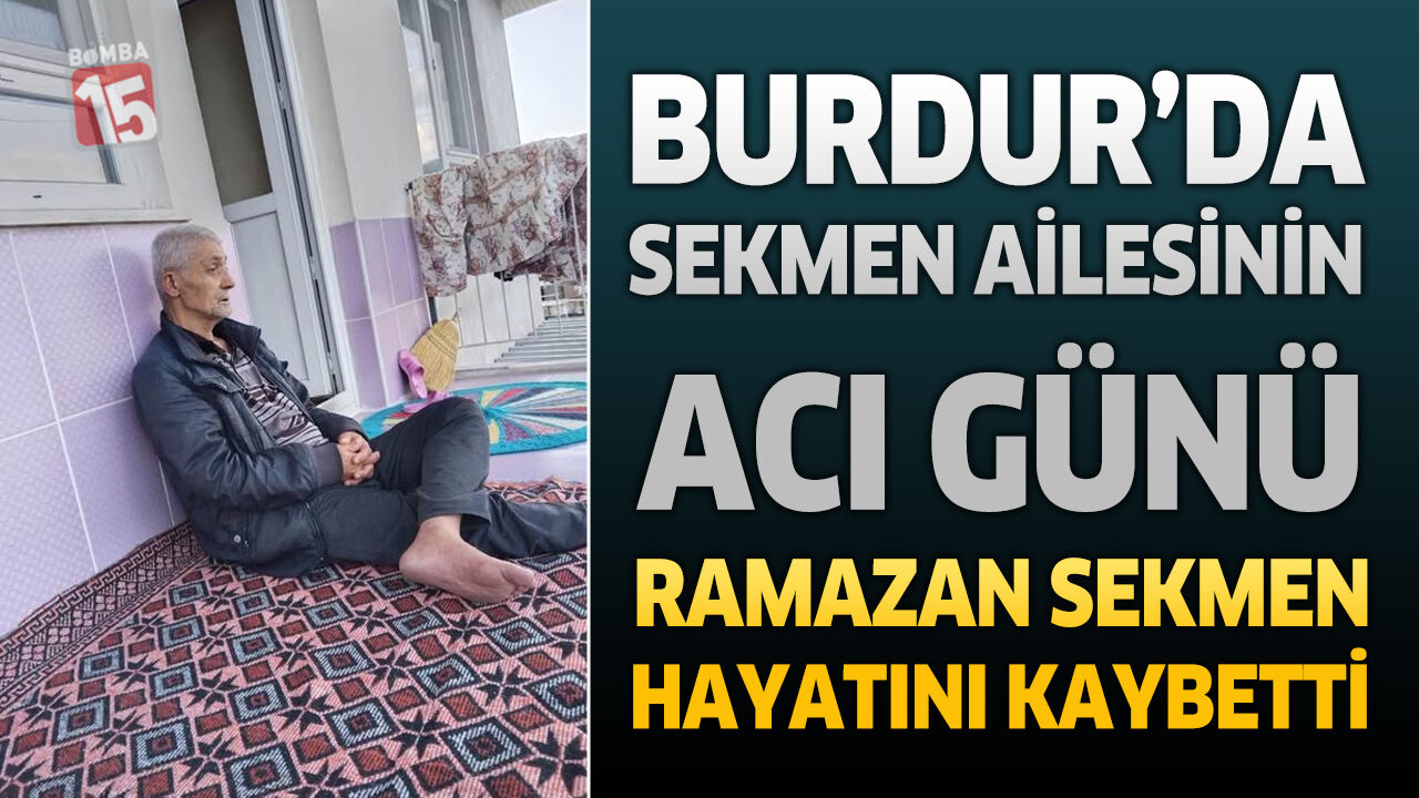 Burdur’da Sekmen Ailesinin Acı Günü: Emekli Ormancı Ramazan Sekmen Hayatını Kaybetti