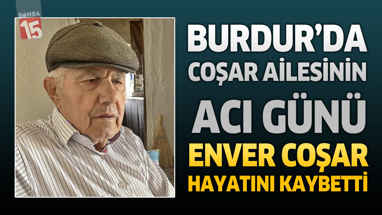 Burdur'da Coşar Ailesinin Acı Günü: Enver Coşar Hayatını Kaybetti