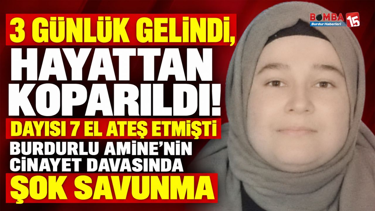 Burdurlu Amine’nin Cinayet Davasında Şok Savunma! 3 Günlük Evliydi, Dayısı 7 El Ateş Etmişti: “Öldürmek İstemedim”