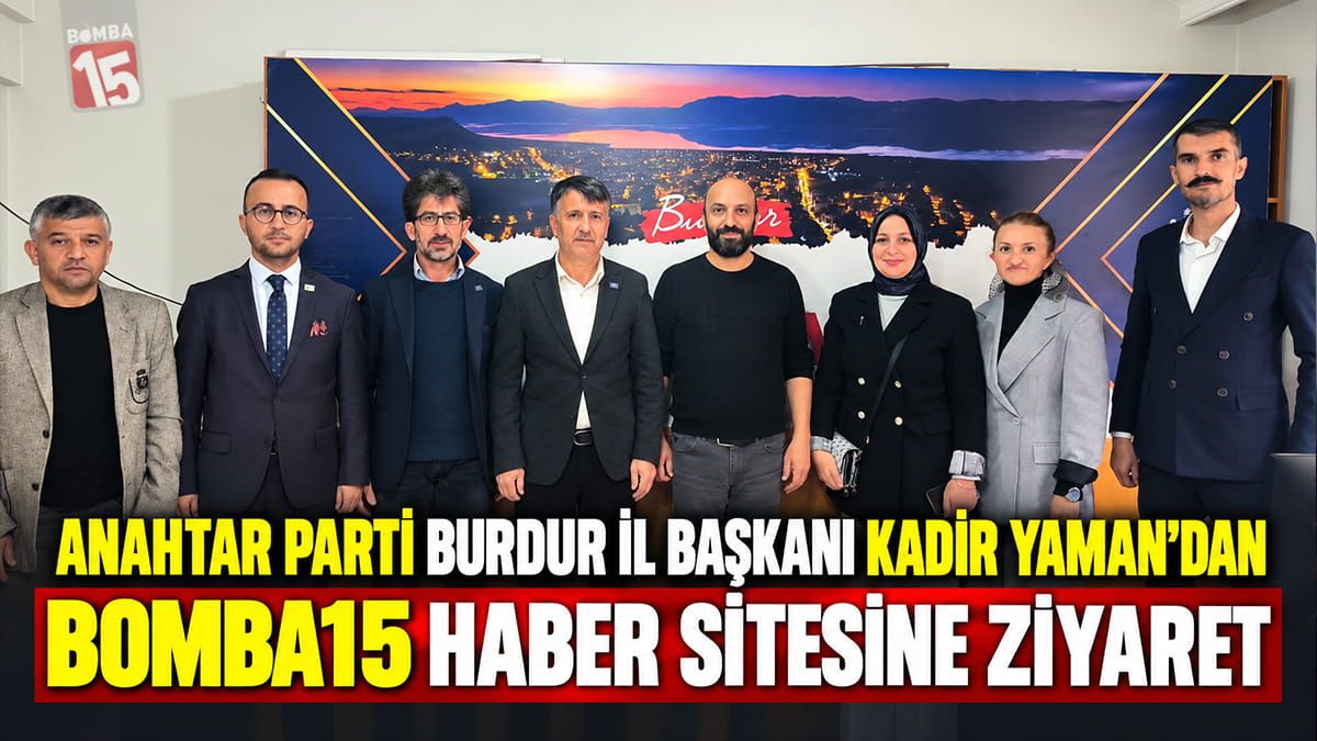 Anahtar Parti Burdur İl Başkanı Kadir Yaman’dan Bomba15’e Ziyaret