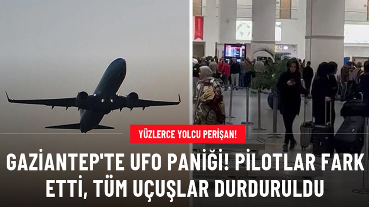 Gaziantep Havalimanı'nda UFO paniği! Pilotlar fark etti, tüm uçuşlar durduruldu.