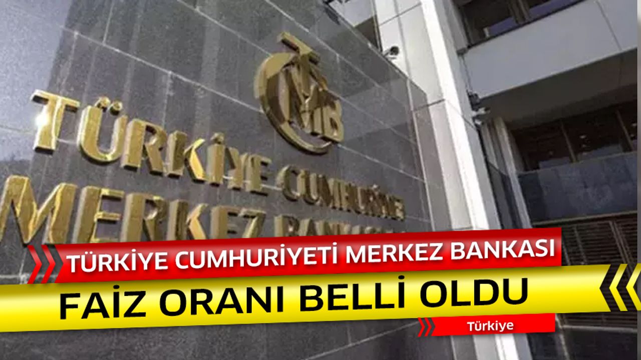 Türkiye Cumhuriyeti Merkez Bankası faiz oranı belli oldu