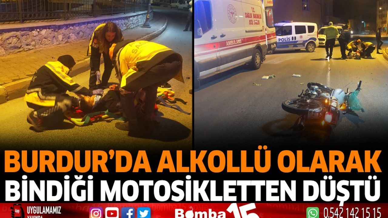 Burdur'da alkollü olarak bindiği motosikletten düştü!