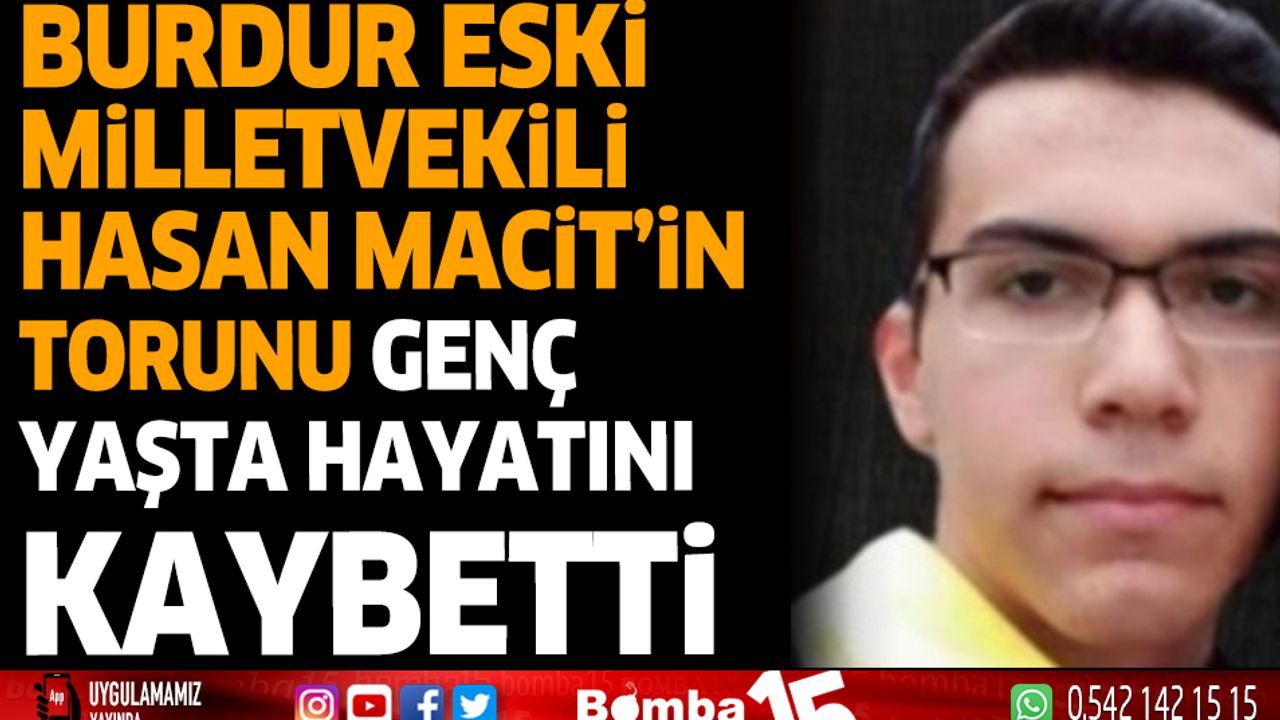 Burdur Eski Milletvekili Hasan Macit'in torunu genç yaşta hayatını kaybetti