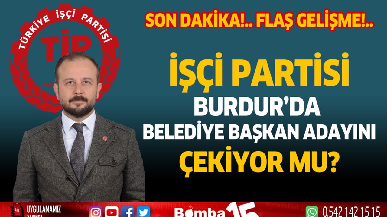 İşçi Partisi Burdur'da belediye başkan adayını çekiyor mu?