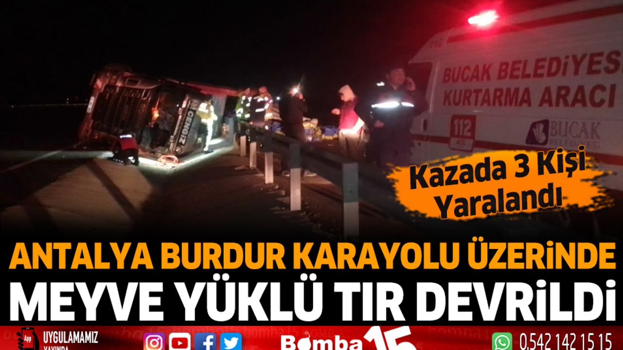 Antalya Burdur Karayolunda meyve yüklü TIR devrildi