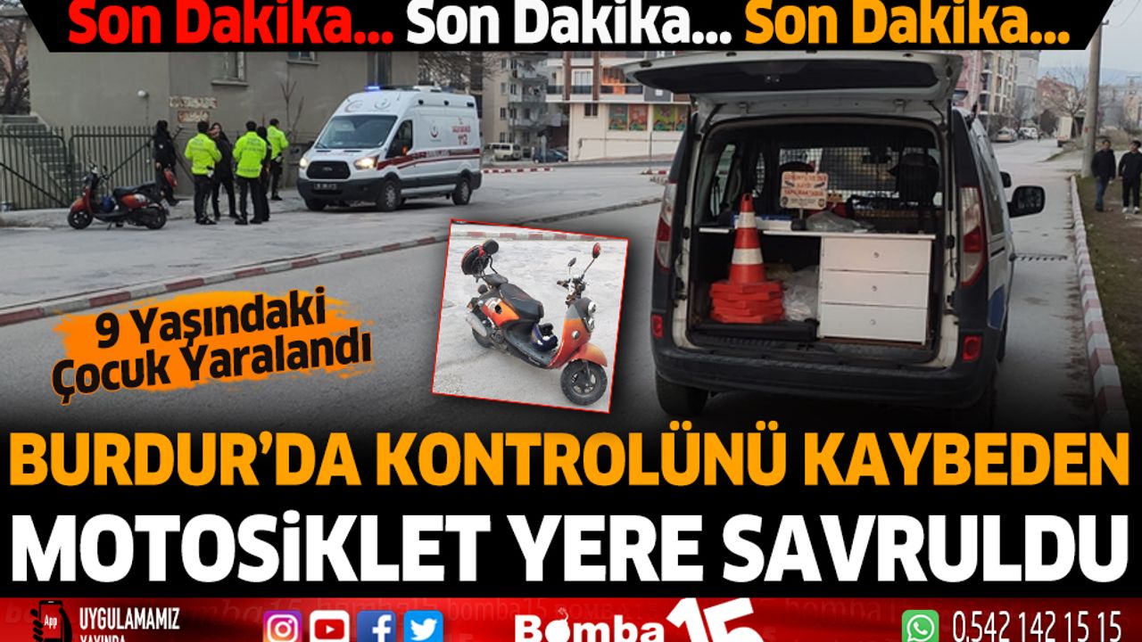Burdur'da kontrolünü kaybeden motosiklet yere savruldu 9 yaşındaki çocuk yaralandı
