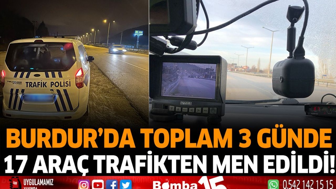 Burdur'da toplam 3 günde 17 araç trafikten men edildi