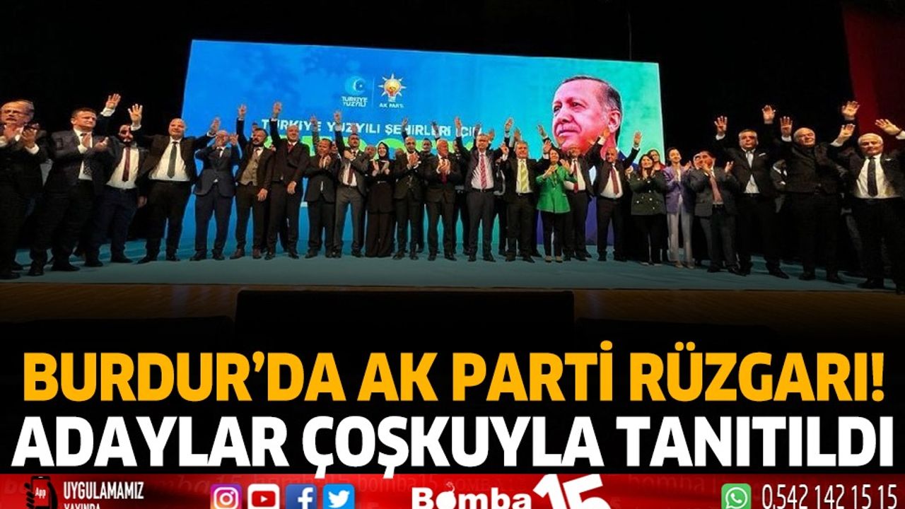 Burdur'da AK Parti Rüzgarı! adaylar coşkuyla tanıtıldı