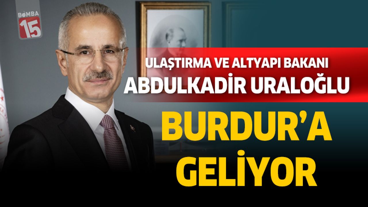 Ulaştırma ve Altyapı Bakanı Abdulkadir Uraloğlu Burdur’a Geliyor
