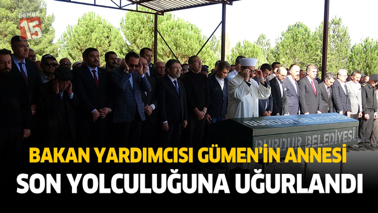 Bakan Yardımcısı Gümen’in annesi toprağa verildi