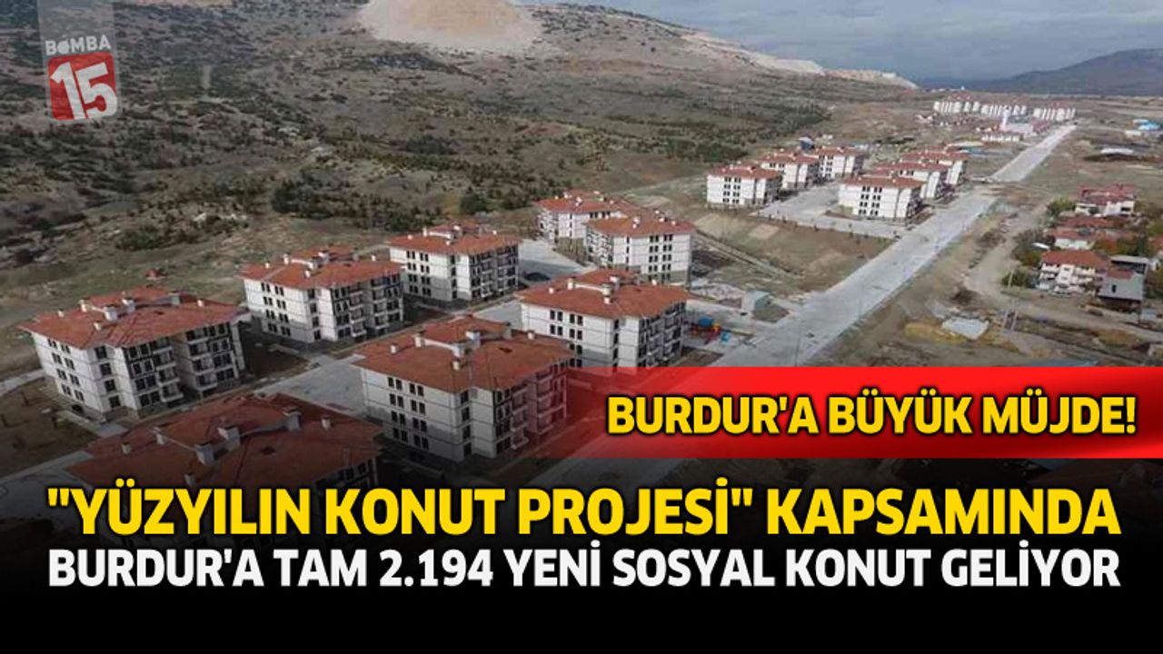 Burdur’a büyük müjde! “Yüzyılın Konut Projesi” kapsamında Burdur’a tam 2.194 yeni sosyal konut geliyor