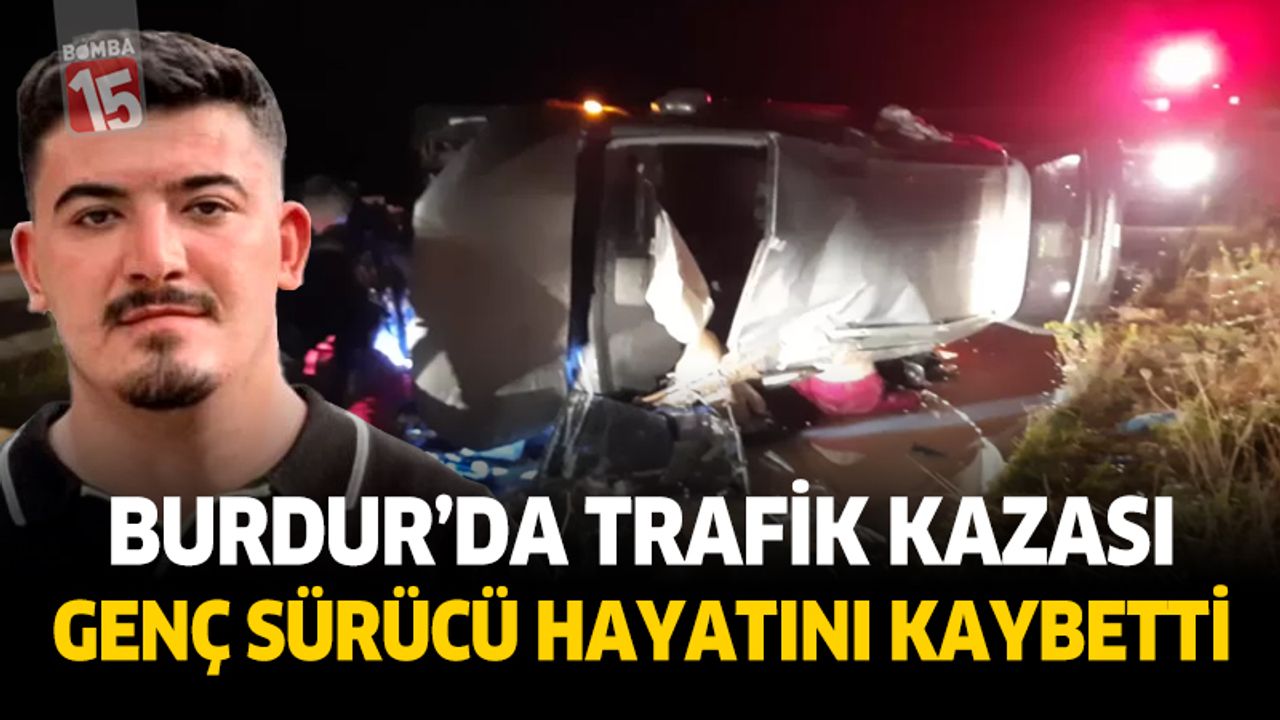Burdur'da acı kaza: 24 Yaşındaki Sürücü Hayatını Kaybetti